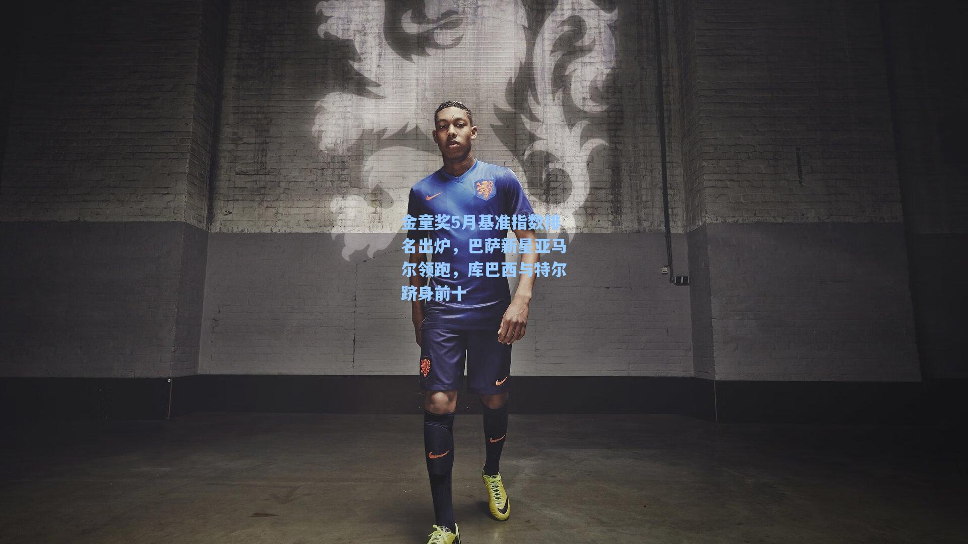 金童奖5月基准指数排名出炉,巴萨新星亚马尔领跑,库巴西与特尔跻身前十