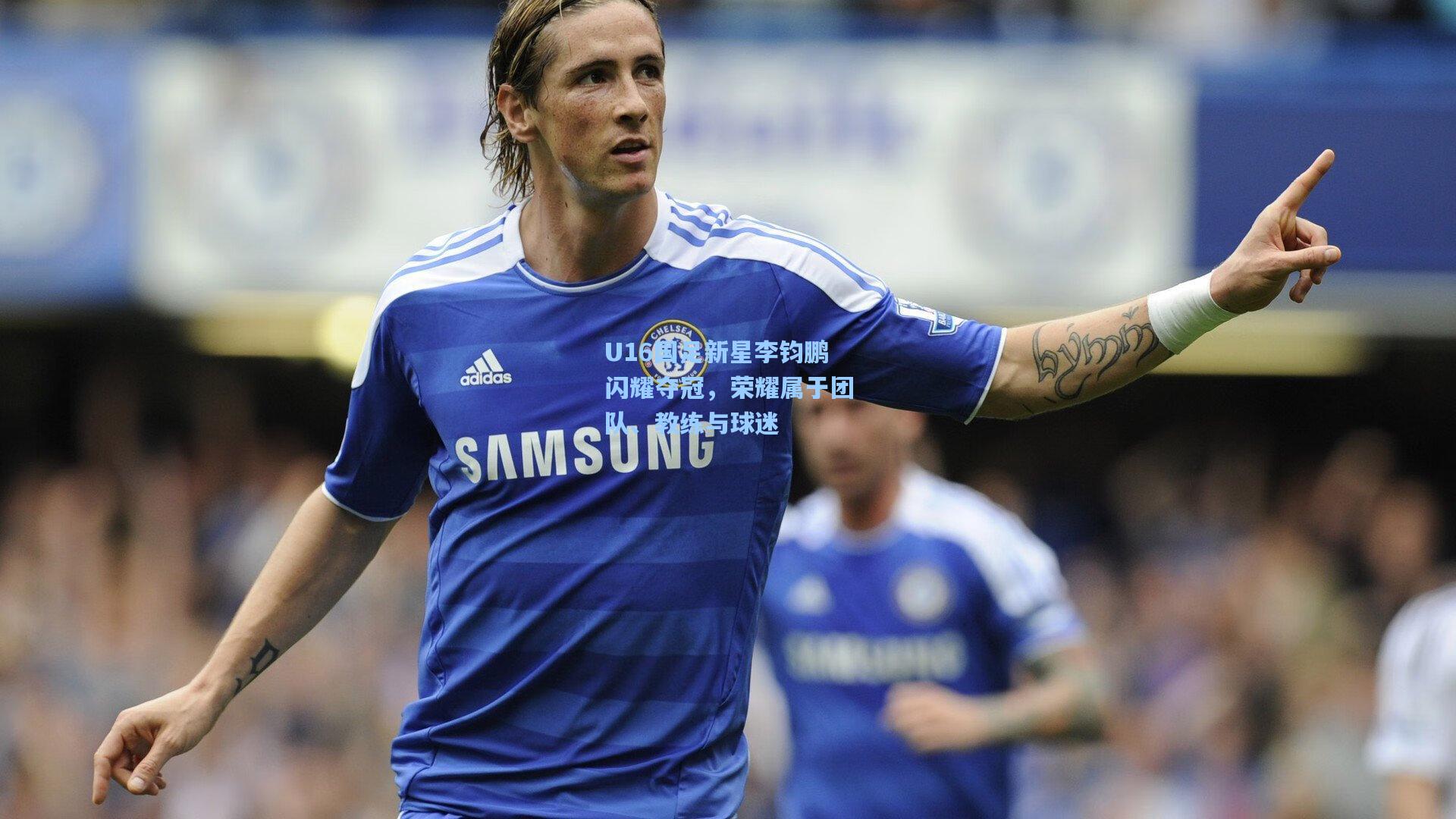 U16国足新星李钧鹏闪耀夺冠，荣耀属于团队、教练与球迷