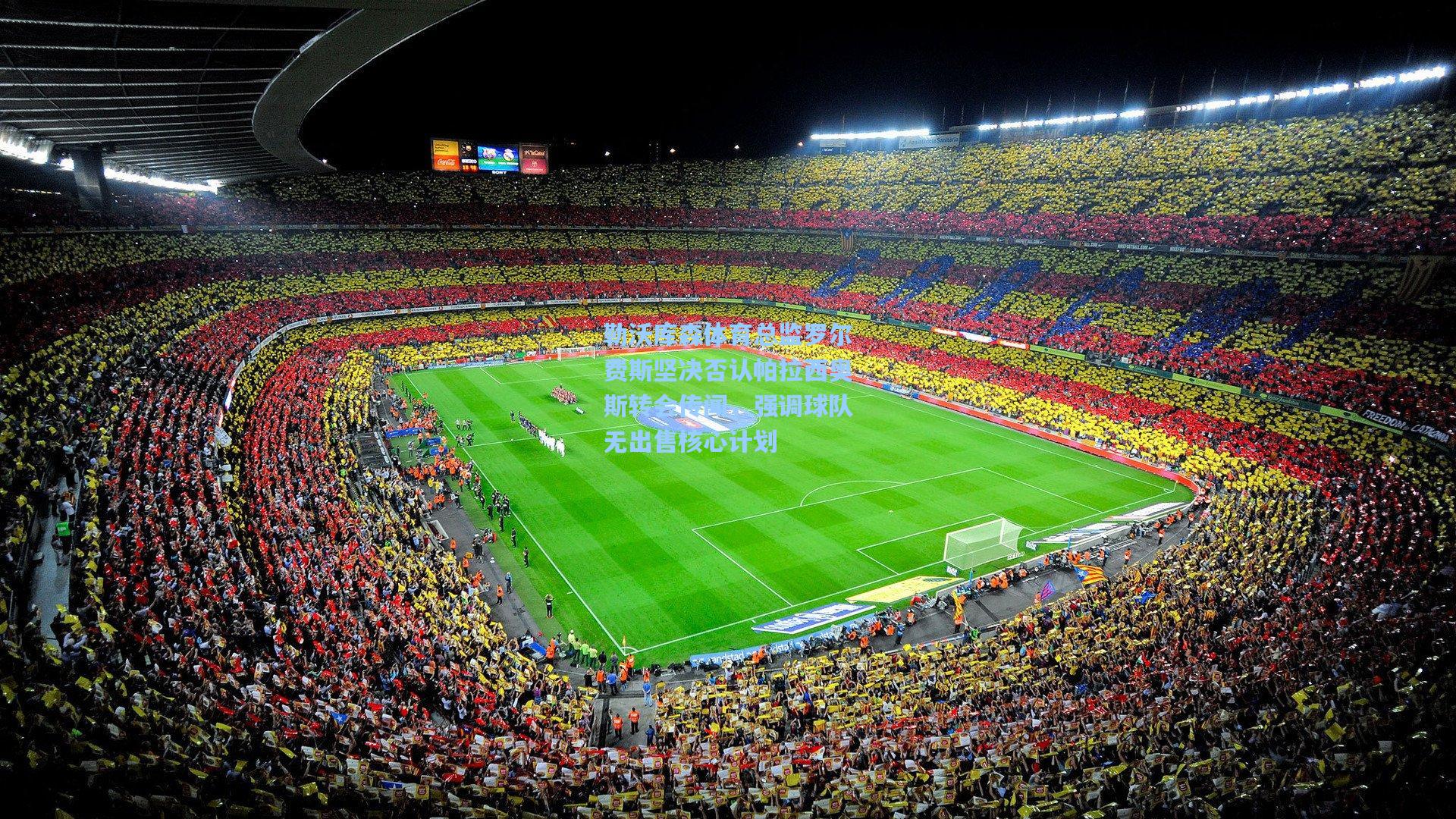 勒沃库森体育总监罗尔费斯坚决否认帕拉西奥斯转会传闻，强调球队无出售核心计划