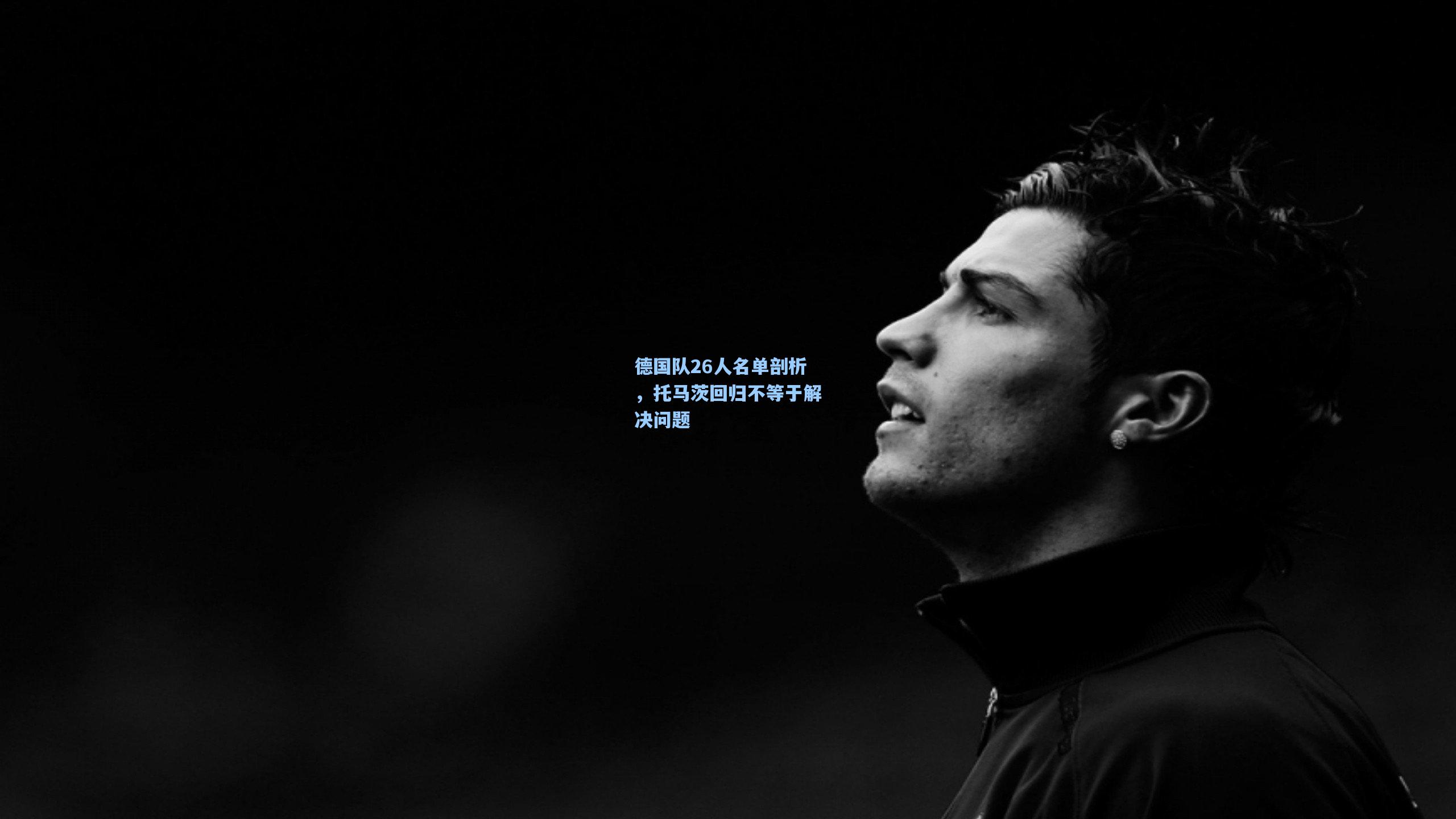 德国队26人名单剖析,托马茨回归不等于解决问题