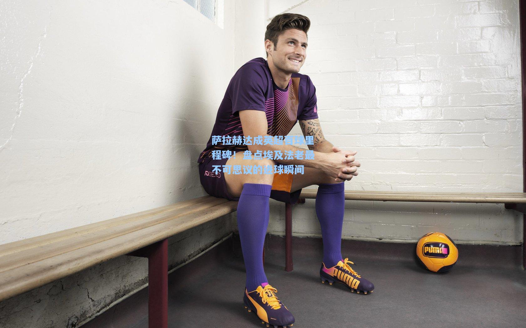 萨拉赫达成英超百球里程碑!盘点埃及法老最不可思议的进球瞬间