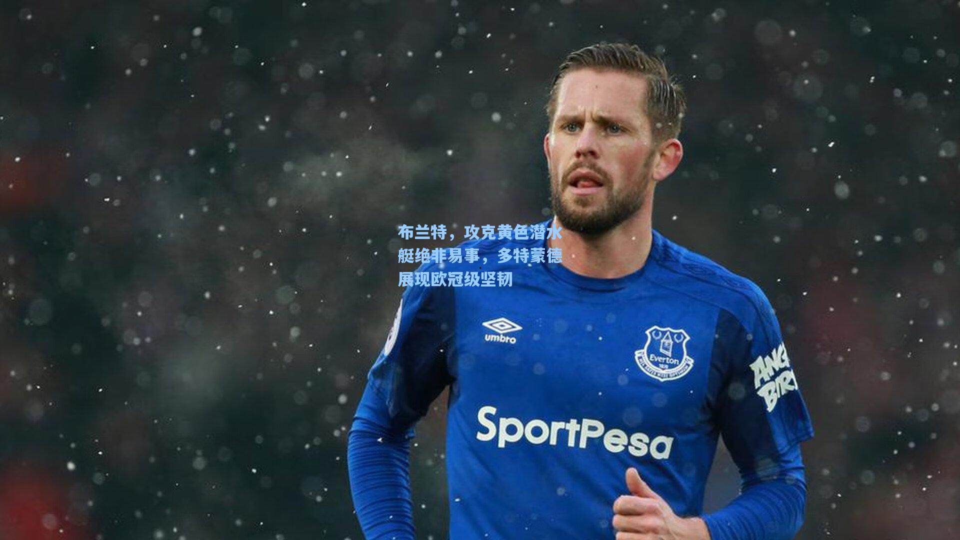 布兰特,攻克黄色潜水艇绝非易事,多特蒙德展现欧冠级坚韧